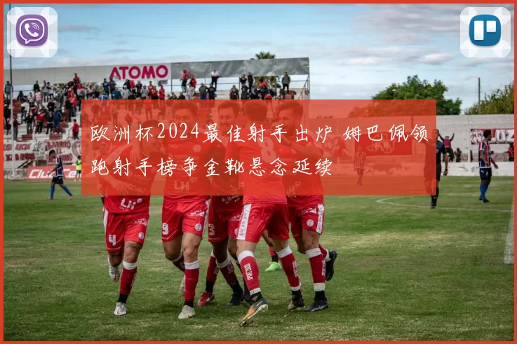 欧洲杯2024最佳射手出炉 姆巴佩领跑射手榜争金靴悬念延续