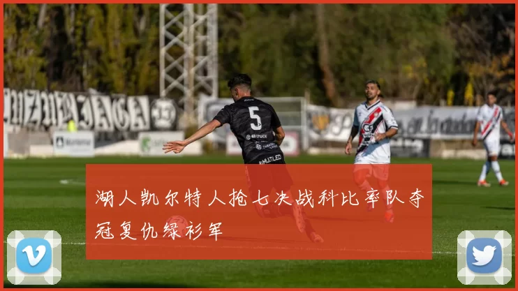 湖人凯尔特人抢七决战科比率队夺冠复仇绿衫军