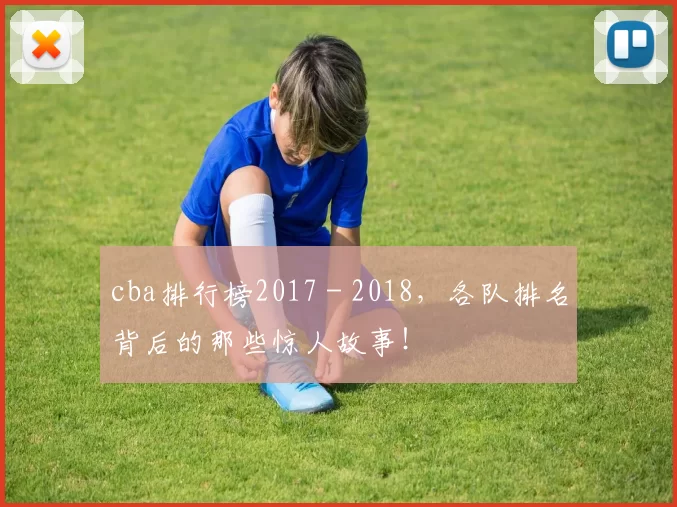 cba排行榜2017 - 2018，各队排名背后的那些惊人故事！