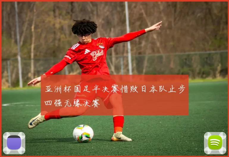 亚洲杯国足半决赛惜败日本队止步四强无缘决赛