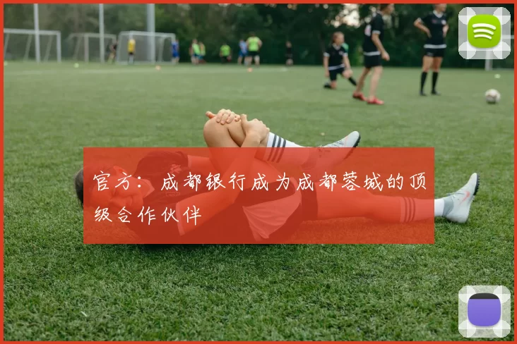 官方：成都银行成为成都蓉城的顶级合作伙伴